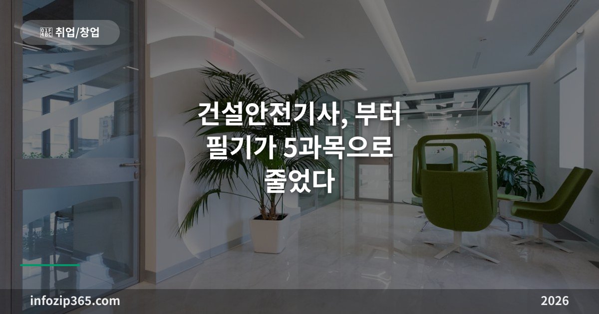 건설안전기사, 2026년부터 필기가 5과목으로 줄었다 — 개편 내용과 준비 전략