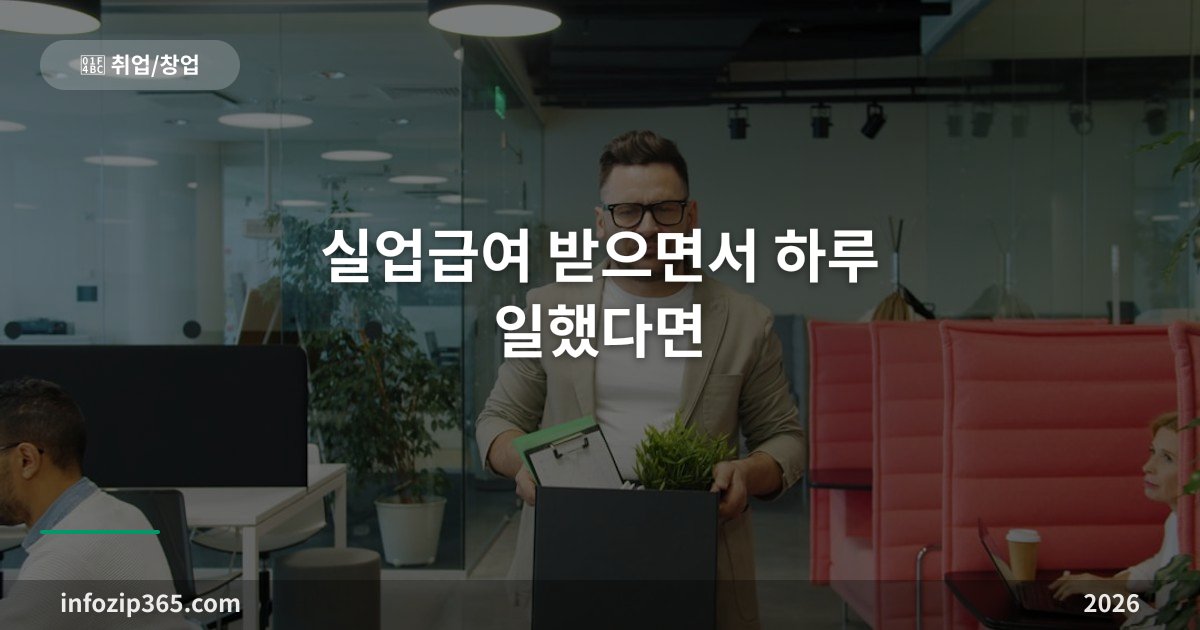 실업급여 받으면서 하루 일했다면 — 부정수급이 되는 기준과 자진신고 효과